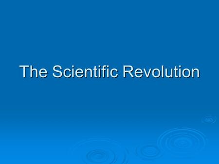 The Scientific Revolution. Changing Views of the Universe  Until the mid-1500s, Europeans accepted the theory that the Earth was the center of the universe.