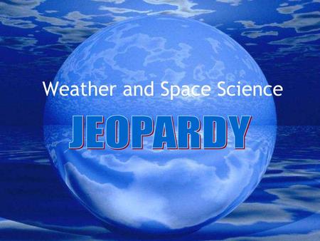 Weather and Space Science Weather and Space Science Categories PlanetsThe SunThe Moon WeatherWater Cycle Grab Bag $100 $200 $300 $400 $500.