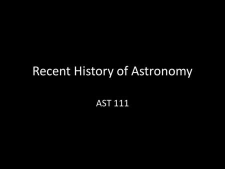Recent History of Astronomy AST 111. The Geocentric Model IT IS WRONG!