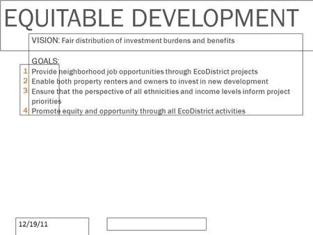 12/19/11 VISION: Fair distribution of investment burdens and benefits GOALS: Provide neighborhood job opportunities through EcoDistrict projects Enable.