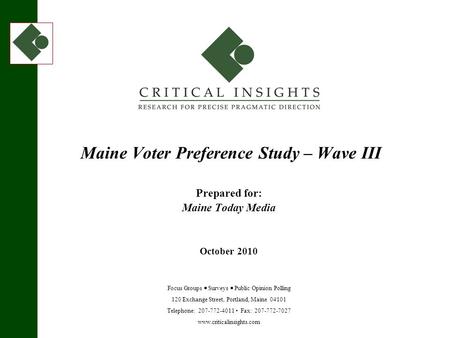 120 Exchange Street Portland Maine www.criticalinsights.com 1 October 2010 Maine Voter Preference Study – Wave III Prepared for: Maine Today Media October.