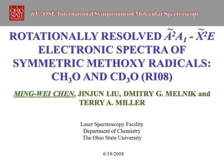 ROTATIONALLY RESOLVED A 2 A 1 - X 2 E ELECTRONIC SPECTRA OF SYMMETRIC METHOXY RADICALS: CH 3 O AND CD 3 O (RI08) Laser Spectroscopy Facility Department.