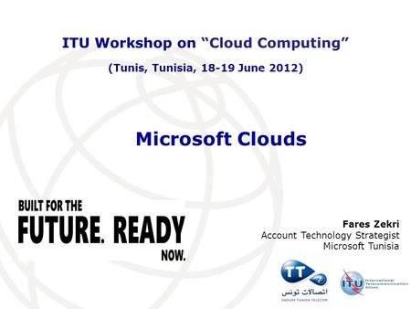 Fares Zekri Account Technology Strategist Microsoft Tunisia ITU Workshop on “Cloud Computing” (Tunis, Tunisia, 18-19 June 2012) Microsoft Clouds.