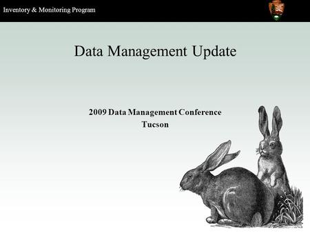 Inventory & Monitoring Program Data Management Update 2009 Data Management Conference Tucson.