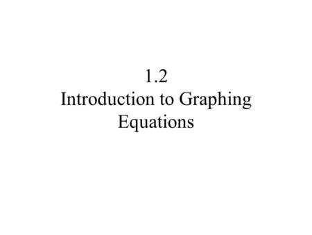 1.2 Introduction to Graphing Equations. An equation in two variables, say x and y is a statement in which two expressions involving these variables are.