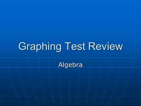 Graphing Test Review Algebra. Is the equation Linear? xy = 7x + 4 = y ¾ = y xy = 7x + 4 = y ¾ = y No yes yes.