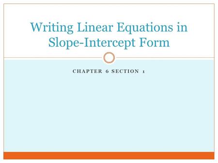 CHAPTER 6 SECTION 1 Writing Linear Equations in Slope-Intercept Form.