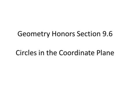 Geometry Honors Section 9.6 Circles in the Coordinate Plane.