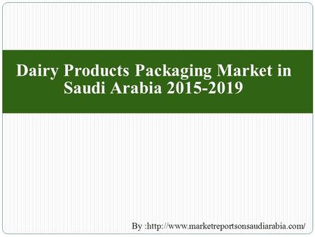 Dairy Products Packaging Market in Saudi Arabia 2015-2019 By :http://www.marketreportsonsaudiarabia.com /