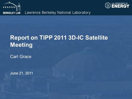 Report on TIPP 2011 3D-IC Satellite Meeting Carl Grace June 21, 2011.