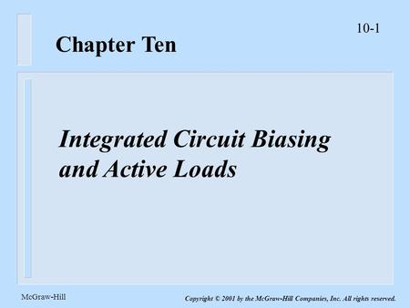10-1 McGraw-Hill Copyright © 2001 by the McGraw-Hill Companies, Inc. All rights reserved. Chapter Ten Integrated Circuit Biasing and Active Loads.