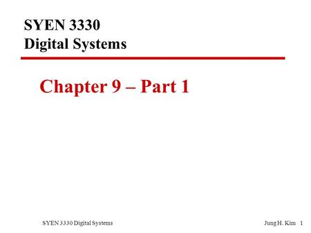 SYEN 3330 Digital SystemsJung H. Kim 1 SYEN 3330 Digital Systems Chapter 9 – Part 1.