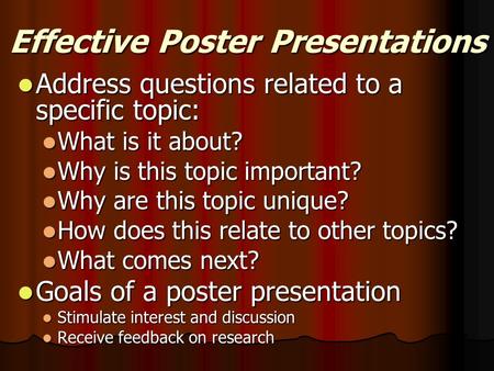 Effective Poster Presentations Address questions related to a specific topic: Address questions related to a specific topic: What is it about? What is.