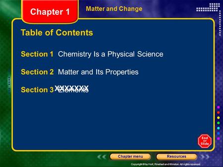 Copyright © by Holt, Rinehart and Winston. All rights reserved. ResourcesChapter menu Table of Contents Chapter 1 Matter and Change Section 1 Chemistry.