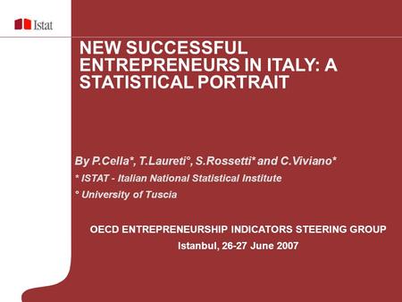 By P.Cella*, T.Laureti°, S.Rossetti* and C.Viviano* * ISTAT - Italian National Statistical Institute ° University of Tuscia OECD ENTREPRENEURSHIP INDICATORS.