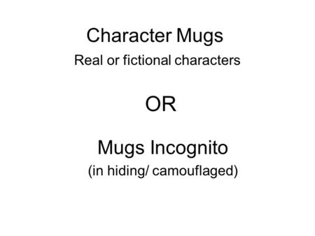 Character Mugs Real or fictional characters Mugs Incognito (in hiding/ camouflaged) OR.