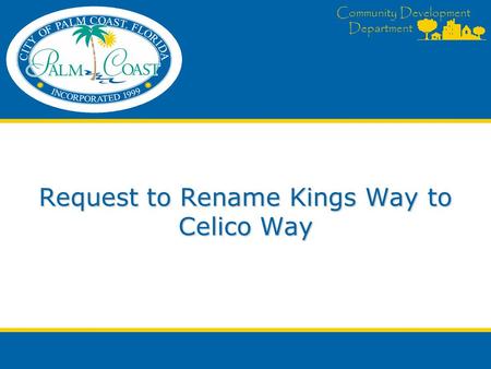 Community Development Department Request to Rename Kings Way to Celico Way.
