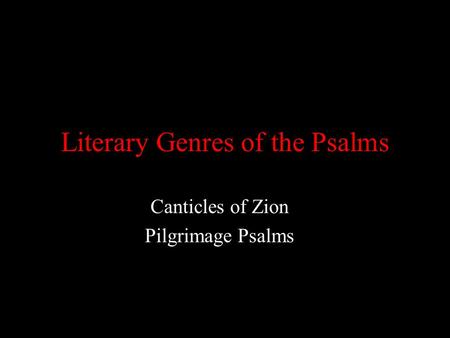 Literary Genres of the Psalms Canticles of Zion Pilgrimage Psalms.