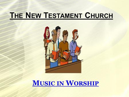 T HE N EW T ESTAMENT C HURCH M USIC IN W ORSHIP. I NTRODUCTION Music has its place and purpose in the worship of the church. The place and purpose has.