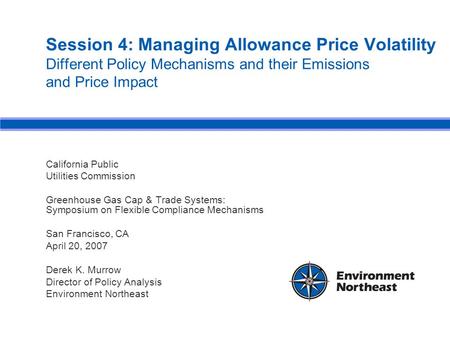 Session 4: Managing Allowance Price Volatility Different Policy Mechanisms and their Emissions and Price Impact California Public Utilities Commission.
