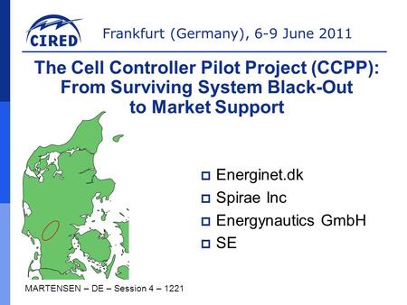 Frankfurt (Germany), 6-9 June 2011 MARTENSEN – DE – Session 4 – 1221 The Cell Controller Pilot Project (CCPP): From Surviving System Black-Out to Market.