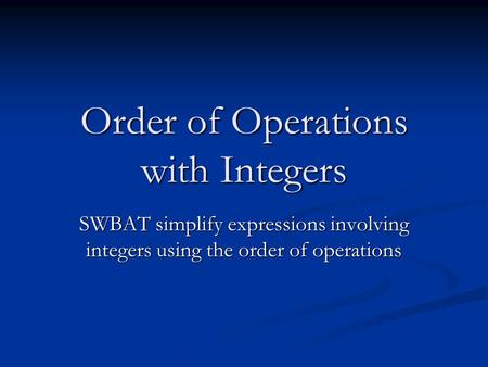 Order of Operations with Integers SWBAT simplify expressions involving integers using the order of operations.