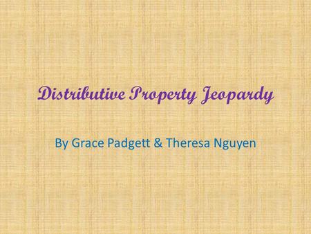 Distributive Property Jeopardy By Grace Padgett & Theresa Nguyen.