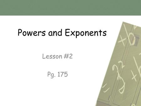 Powers and Exponents Lesson #2 Pg. 175.