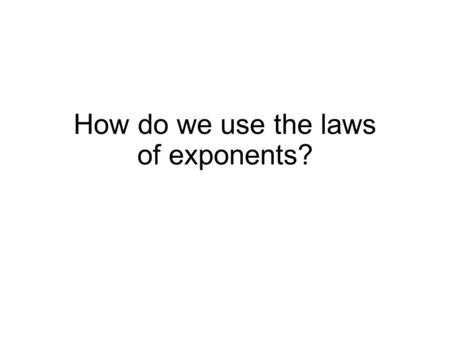 How do we use the laws of exponents?. The zero power Anything to the power of zero is one.