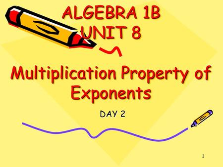 1 ALGEBRA 1B UNIT 8 Multiplication Property of Exponents DAY 2.