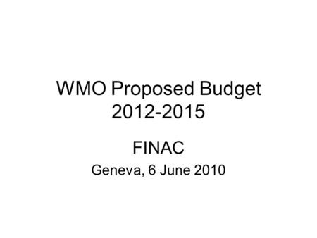 WMO Proposed Budget 2012-2015 FINAC Geneva, 6 June 2010.