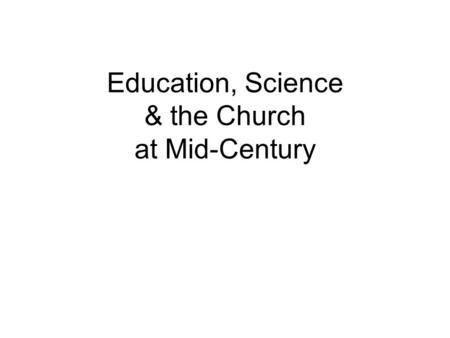 Education, Science & the Church at Mid-Century. I. New Reading Public (between 1850-1900 more people than ever before learned to read and write) Advances.