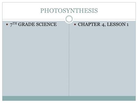 PHOTOSYNTHESIS 7 TH GRADE SCIENCE CHAPTER 4, LESSON 1.