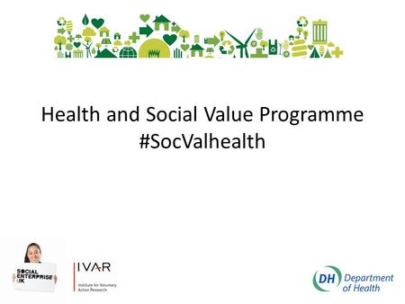 Health and Social Value Programme #SocValhealth. Social Value in Health and Care Aim: to support the implementation of the Public Services (Social Value)