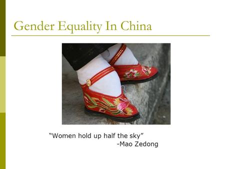 Gender Equality In China “Women hold up half the sky” -Mao Zedong.