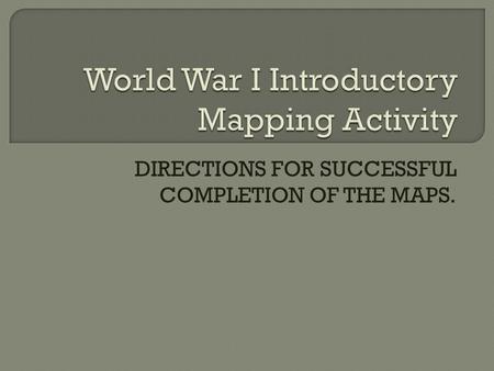 DIRECTIONS FOR SUCCESSFUL COMPLETION OF THE MAPS..