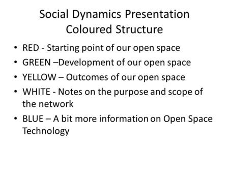 Social Dynamics Presentation Coloured Structure RED - Starting point of our open space GREEN –Development of our open space YELLOW – Outcomes of our open.