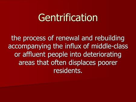 Gentrification the process of renewal and rebuilding accompanying the influx of middle-class or affluent people into deteriorating areas that often displaces.