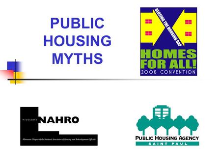 PUBLIC HOUSING MYTHS. FACTS: In Minnesota 75% of all Public Housing households are headed by an elderly person or a person with a disability. Most of.