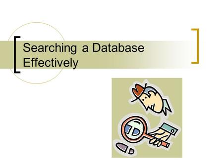 Searching a Database Effectively. State your topic and identify the main concepts: Topic : The effect of peer pressure on smoking among adolescents Main.