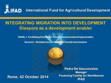 Promoting innovative remittance markets and empowering migrant workers and their families International Fund for Agricultural Development Rome, 02 October.