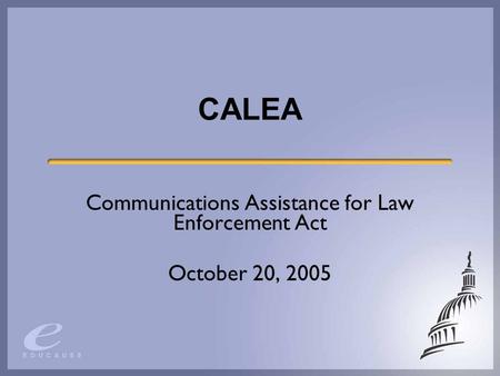 CALEA Communications Assistance for Law Enforcement Act October 20, 2005.
