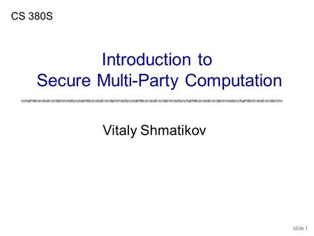 Slide 1 Vitaly Shmatikov CS 380S Introduction to Secure Multi-Party Computation.