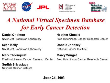 1 A National Virtual Specimen Database for Early Cancer Detection June 26, 2003 Daniel Crichton NASA Jet Propulsion Laboratory Sean Kelly NASA Jet Propulsion.