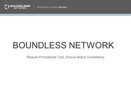 We are professionalizing the promotional products industry. BOUNDLESS NETWORK Reduce Promotional Cost, Ensure Brand Consistency.