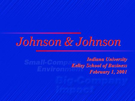 Johnson & Johnson Indiana University Kelley School of Business February 1, 2001.