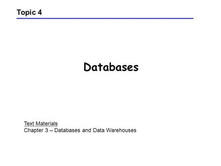 Databases Topic 4 Text Materials Chapter 3 – Databases and Data Warehouses.