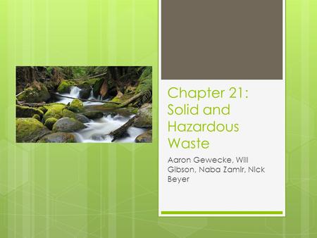 Chapter 21: Solid and Hazardous Waste Aaron Gewecke, Will Gibson, Naba Zamir, Nick Beyer.