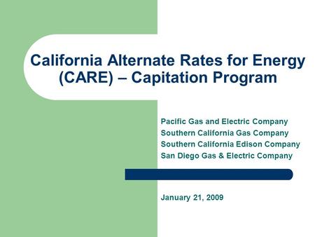 California Alternate Rates for Energy (CARE) – Capitation Program Pacific Gas and Electric Company Southern California Gas Company Southern California.