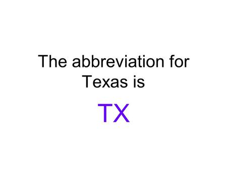 The abbreviation for Texas is TX. The abbreviation for Arkansas is AR.
